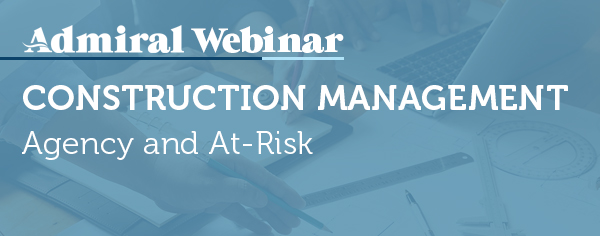 A&E Webinar for Brokers & Agents: Construction Management - Agency and At-Risk
